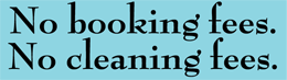 No Booking Fees or Cleaning Fees